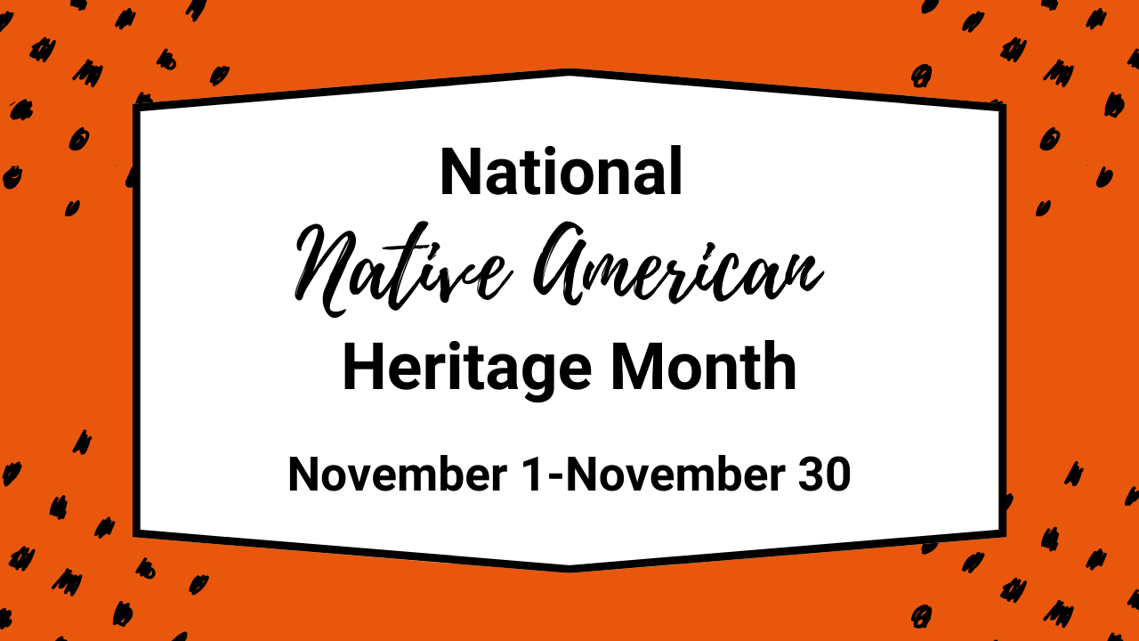 National Native American Heritage Month November 1 through November 30