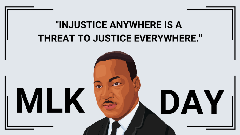 Drawn image of Martin Luther King, Jr. with the text injustice anywhere is a threat to justice everywhere and MLK Day.